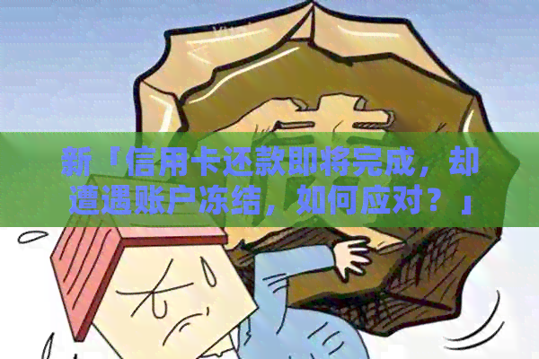 新「信用卡还款即将完成，却遭遇账户冻结，如何应对？」