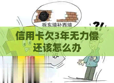 信用卡欠3年无力偿还该怎么办