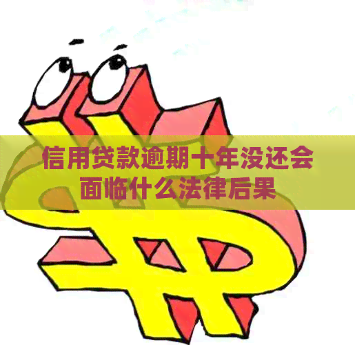 信用贷款逾期十年没还会面临什么法律后果