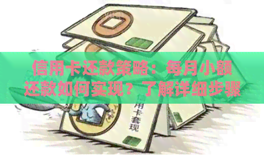 信用卡还款策略：每月小额还款如何实现？了解详细步骤和注意事项！