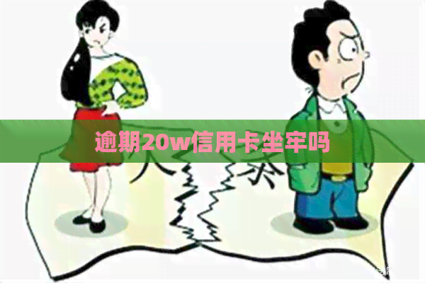 逾期20w信用卡坐牢吗