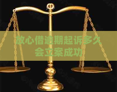 放心借逾期起诉多久会立案成功