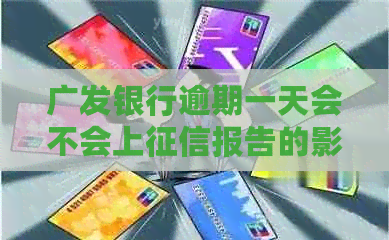 广发银行逾期一天会不会上报告的影响