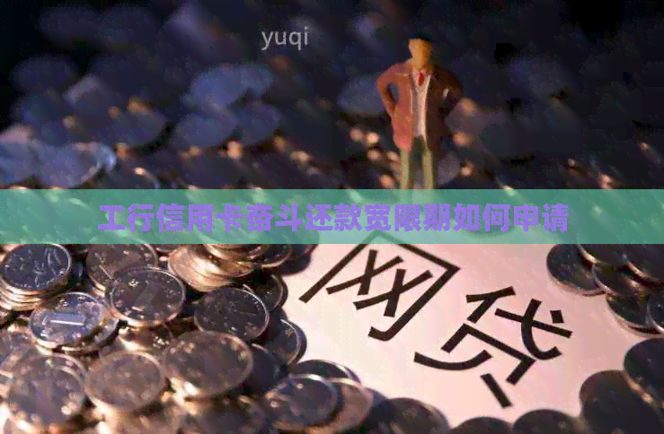工行信用卡奋斗还款宽限期如何申请