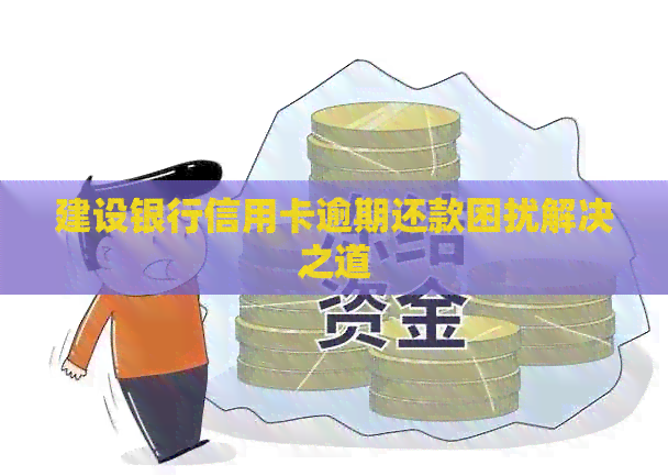 建设银行信用卡逾期还款困扰解决之道