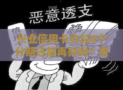 兴业信用卡办过4个分期还能再办吗？安全吗？分期金额是多少？