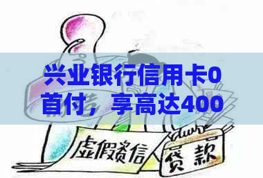 兴业银行信用卡0首付，享高达40000分，12期分期付款，更多优等你来了解