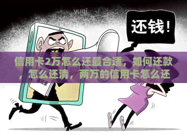 信用卡2万怎么还最合适，如何还款，怎么还清，两万的信用卡怎么还。