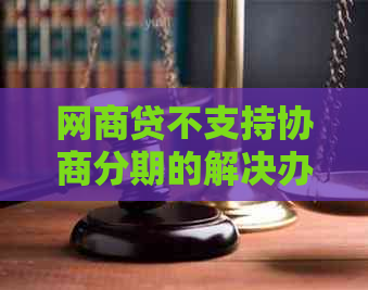网贷不支持协商分期的解决办法是什么