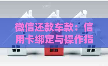 微信还款车款：信用卡绑定与操作指南