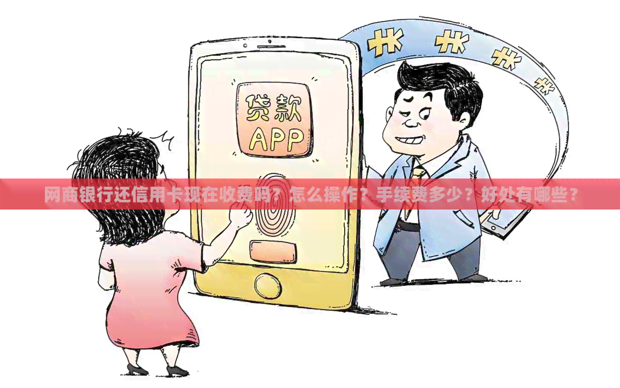 银行信用卡还信用卡现在收费吗？怎么操作？手续费多少？好处有哪些？