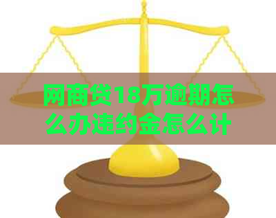 网贷18万逾期怎么办违约金怎么计算