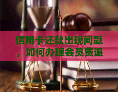 信用卡还款出现问题，如何办理会员费退款？