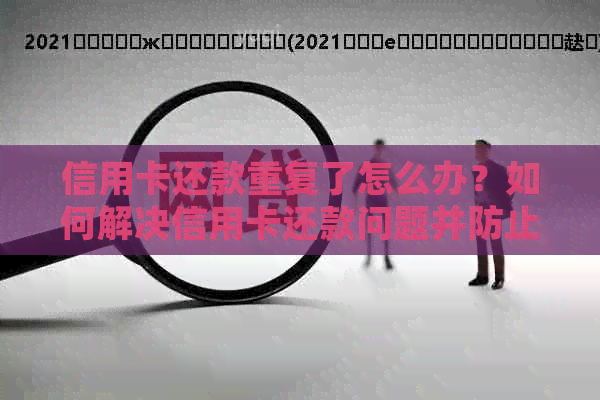 信用卡还款重复了怎么办？如何解决信用卡还款问题并防止类似情况再次发生