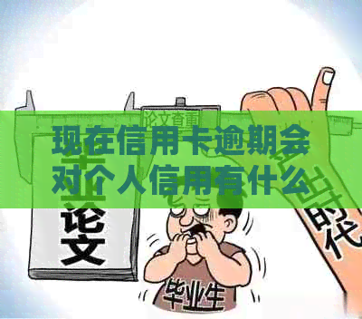 现在信用卡逾期会对个人信用有什么影响