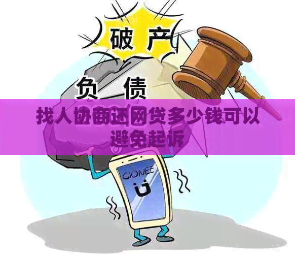 找人协商还网贷多少钱可以避免起诉