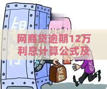 网贷逾期12万利息计算公式及应对策略