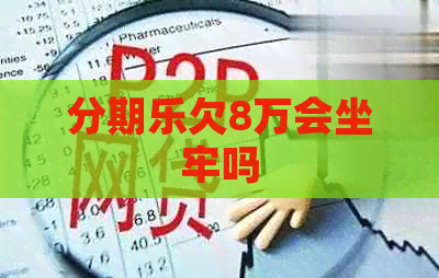 欠8万会坐牢吗