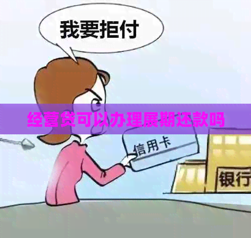 经营贷可以办理展期还款吗