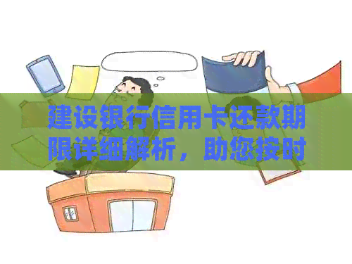 建设银行信用卡还款期限详细解析，助您按时还款避免逾期困扰