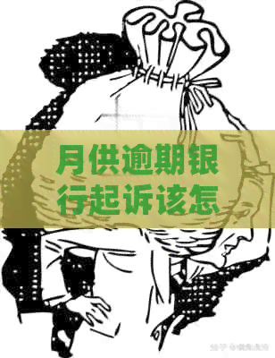 月供逾期银行起诉该怎么办