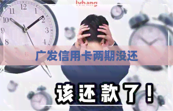 广发信用卡两期没还