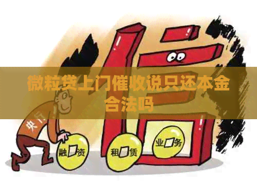 微粒贷上门说只还本金合法吗 微粒贷上门说只还本金合法吗