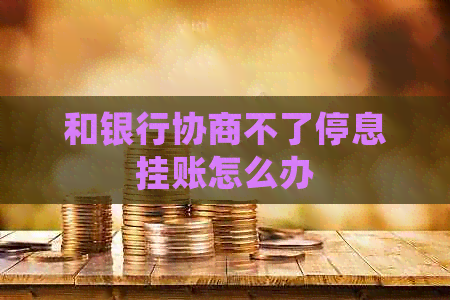 和银行协商不了停息挂账怎么办