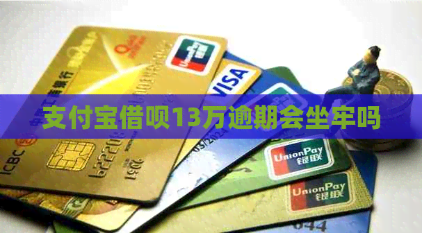 支付宝网贷13万逾期会坐牢吗
