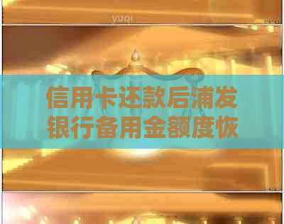 信用卡还款后浦发银行备用金额度恢复情况探析：逾期与正常还款的影响