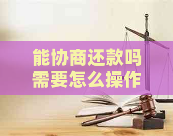 能协商还款吗需要怎么操作