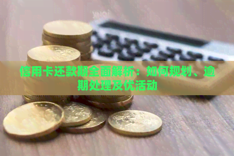 信用卡还款期全面解析：如何规划、逾期处理及优活动