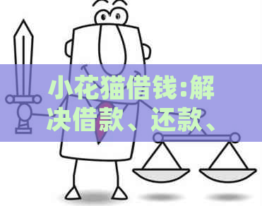 小花猫借钱:解决借款、还款、额度、利率等所有问题的综合借贷平台
