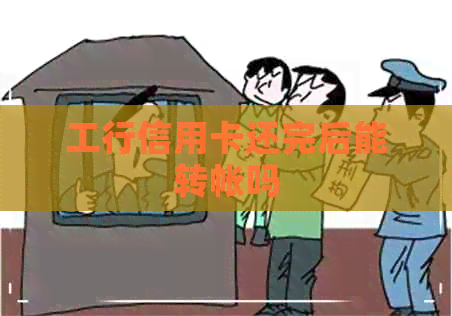工行信用卡还完后能转帐吗