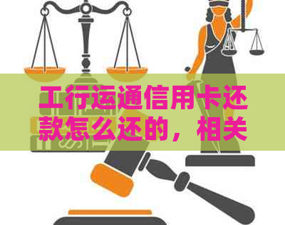 工行运通信用卡还款怎么还的，相关操作和注意事项