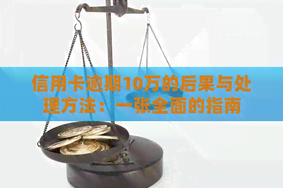 信用卡逾期10万的后果与处理方法：一张全面的指南