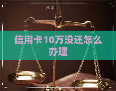 信用卡10万没还怎么办理