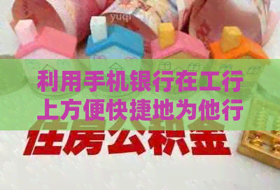 利用手机银行在工行上方便快捷地为他行信用卡还款