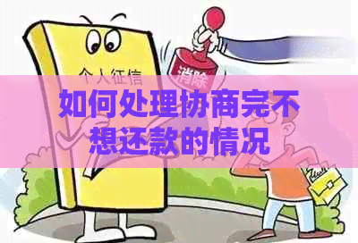 如何处理协商完不想还款的情况