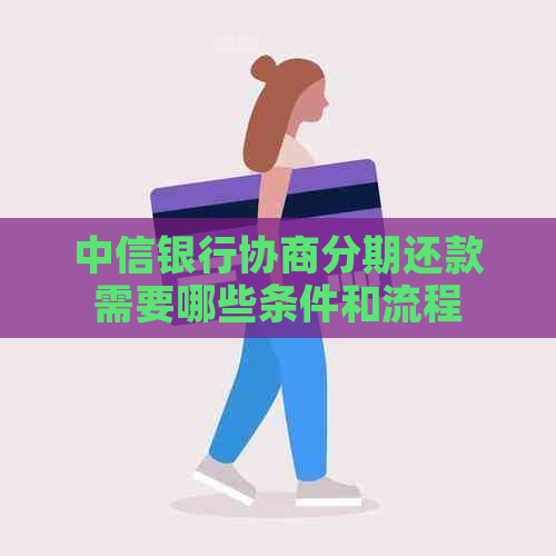中信银行协商分期还款需要哪些条件和流程