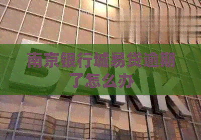 南京银行城易贷逾期了怎么办