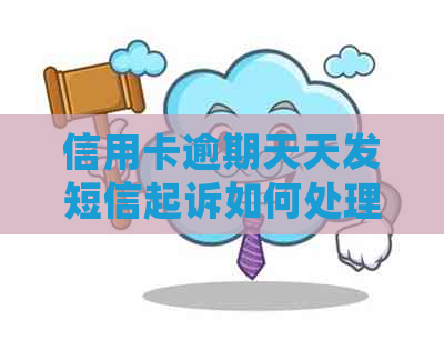 信用卡逾期天天发短信起诉如何处理