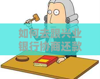 如何去跟兴业银行协商还款