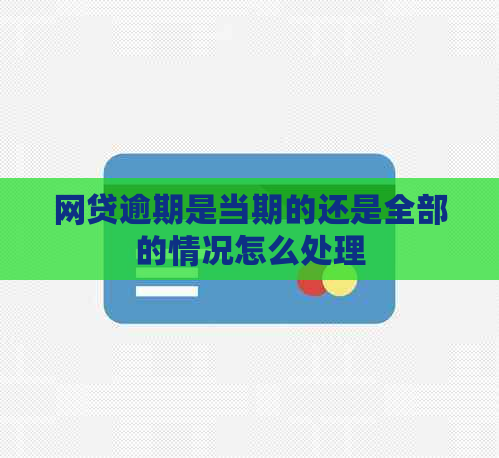 网贷逾期是当期的还是全部的情况怎么处理