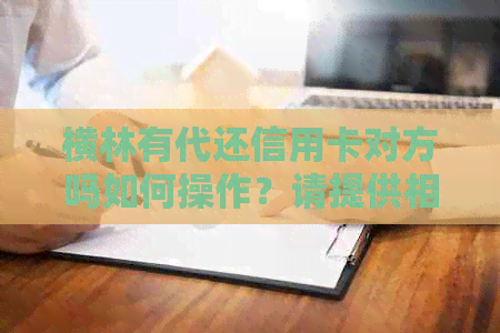 横林有代还信用卡对方吗如何操作？请提供相关信息。