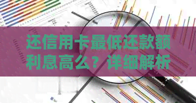 还信用卡更低还款额利息高么？详细解析及影响因素
