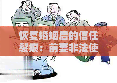 恢复婚姻后的信任裂痕：前妻非法使用前夫信用卡的惊天秘密
