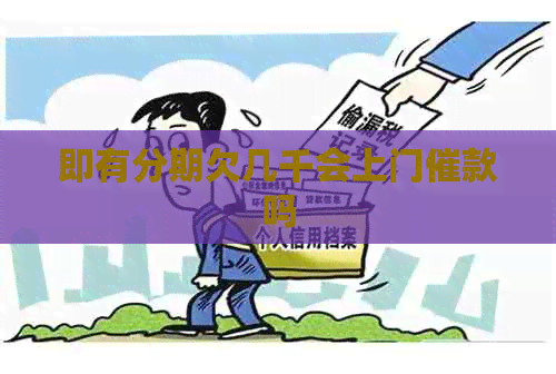 即有分期欠几千会上门催款吗