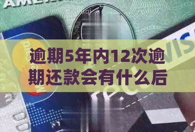逾期5年内12次逾期还款会有什么后果