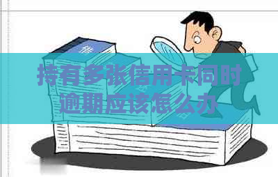 持有多张信用卡同时逾期应该怎么办